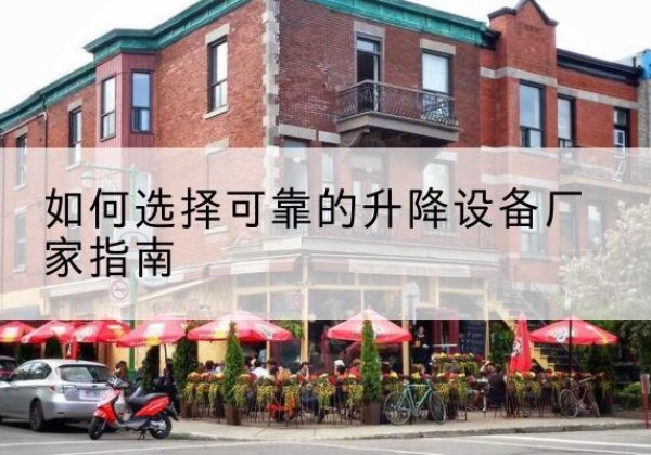 未央电动升降机厂家-如何选择可靠的升降设备厂家指南